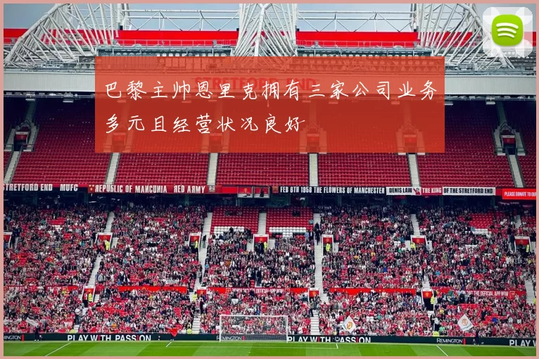 巴黎主帅恩里克拥有三家公司业务多元且经营状况良好